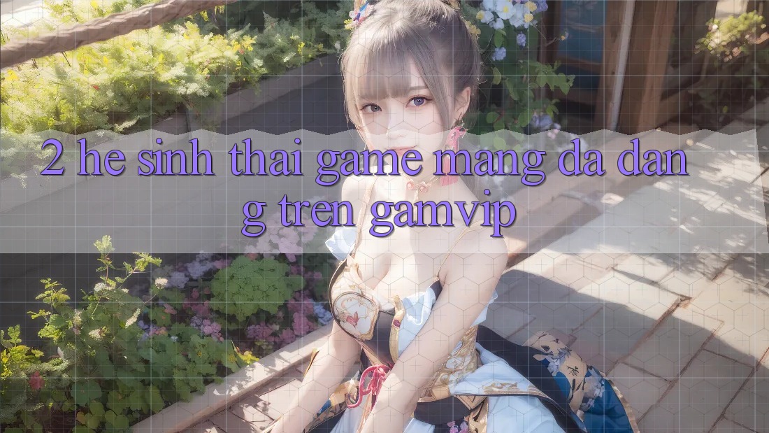 2. Hệ Sinh Thái Game mạng Đa Dạng Trên Gamvip 2. Hệ Sinh Thái Game mạng Đa Dạng Trên Gamvip