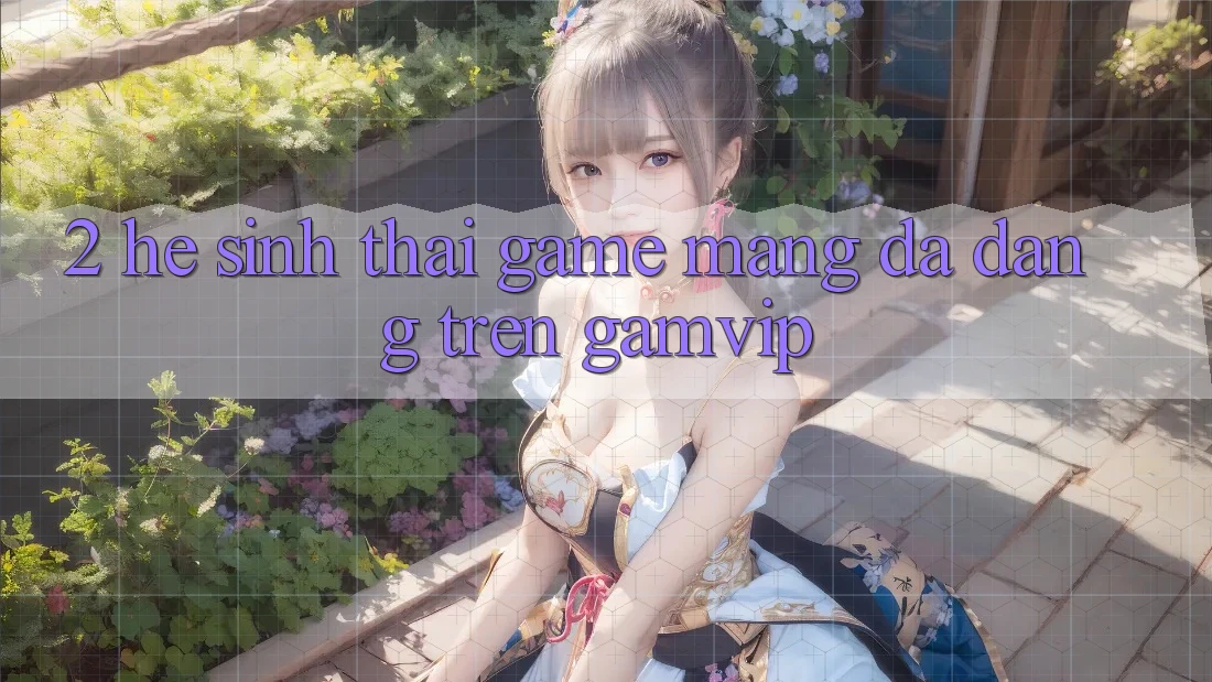 2. Hệ Sinh Thái Game mạng Đa Dạng Trên Gamvip 2. Hệ Sinh Thái Game mạng Đa Dạng Trên Gamvip