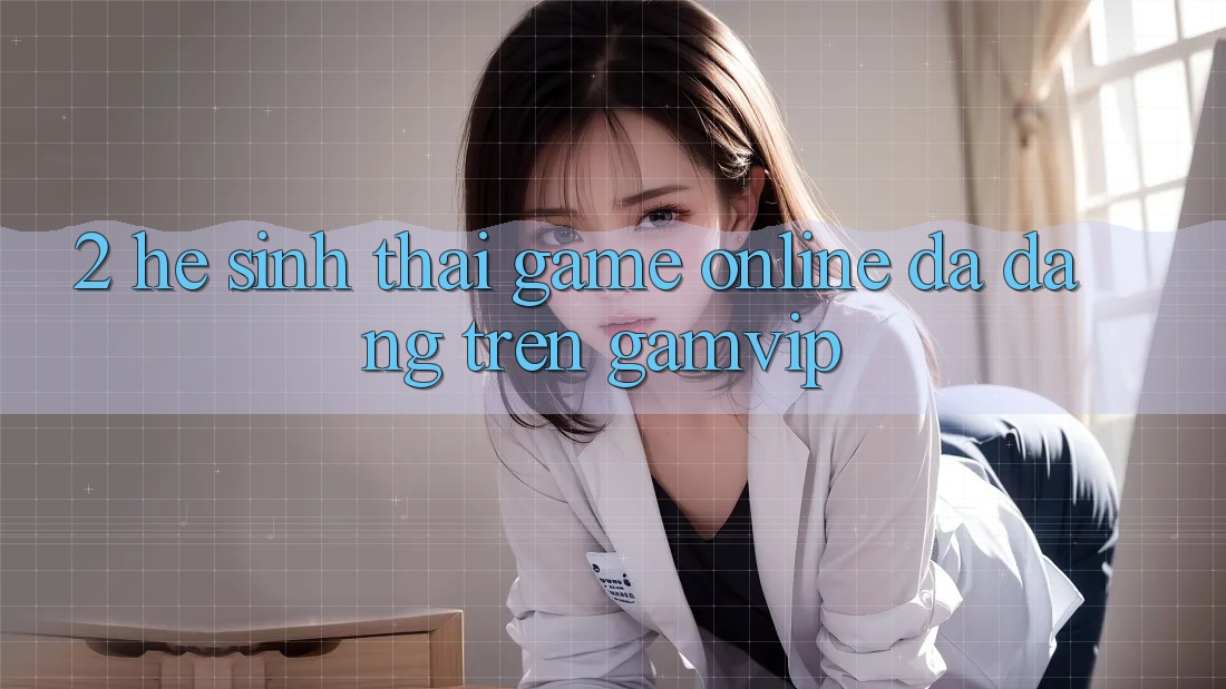 2. Hệ Sinh Thái Game Online Đa Dạng Trên Gamvip 2. Hệ Sinh Thái Game Online Đa Dạng Trên Gamvip