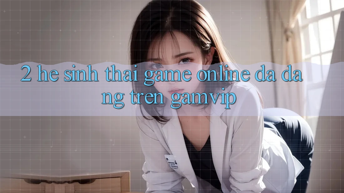 2. Hệ Sinh Thái Game Online Đa Dạng Trên Gamvip 2. Hệ Sinh Thái Game Online Đa Dạng Trên Gamvip