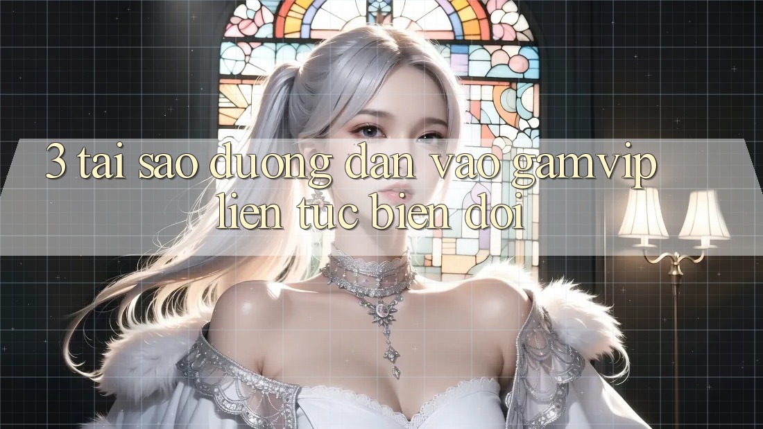 3. Tại Sao Đường dẫn Vào Gamvip Liên tục Biến đổi? 3. Tại Sao Đường dẫn Vào Gamvip Liên tục Biến đổi?