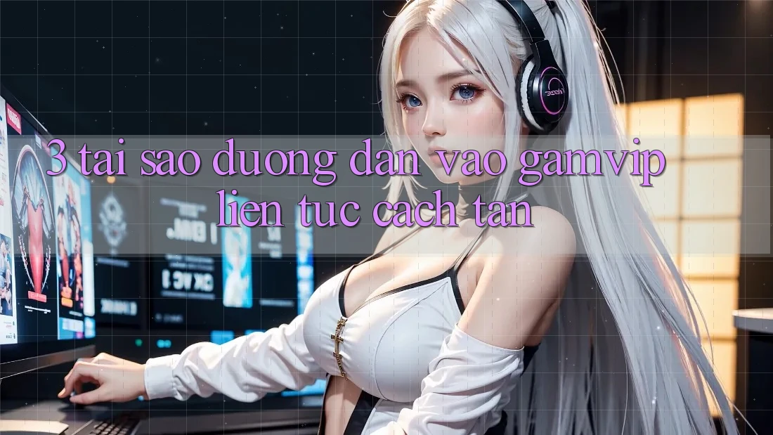 3. Tại Sao Đường dẫn Vào Gamvip Liên tục Cách tân? 3. Tại Sao Đường dẫn Vào Gamvip Liên tục Cách tân?