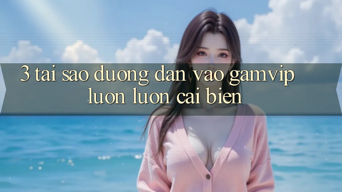 3. Tại Sao Đường dẫn Vào Gamvip Luôn luôn Cải biến? 3. Tại Sao Đường dẫn Vào Gamvip Luôn luôn Cải biến?