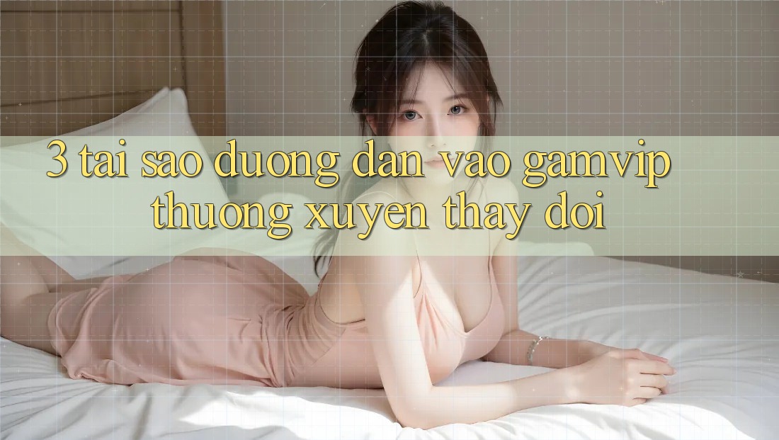 3. Tại Sao Đường dẫn Vào Gamvip Thường Xuyên Thay Đổi? 3. Tại Sao Đường dẫn Vào Gamvip Thường Xuyên Thay Đổi?