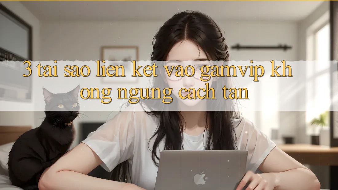 3. Tại Sao Liên kết Vào Gamvip Không ngừng Cách tân? 3. Tại Sao Liên kết Vào Gamvip Không ngừng Cách tân?