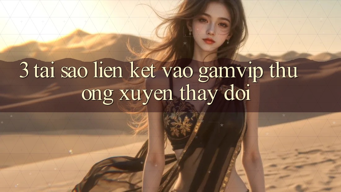3. Tại Sao Liên kết Vào Gamvip Thường Xuyên Thay Đổi? 3. Tại Sao Liên kết Vào Gamvip Thường Xuyên Thay Đổi?