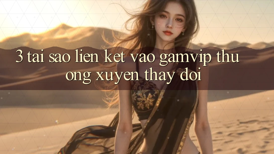 3. Tại Sao Liên kết Vào Gamvip Thường xuyên Thay Đổi? 3. Tại Sao Liên kết Vào Gamvip Thường xuyên Thay Đổi?