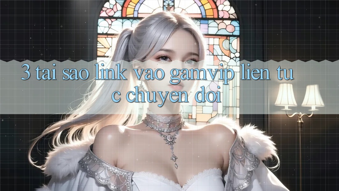 3. Tại Sao Link Vào Gamvip Liên tục Chuyển đổi? 3. Tại Sao Link Vào Gamvip Liên tục Chuyển đổi?