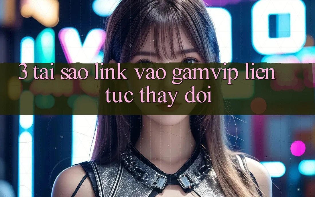 3. Tại Sao Link Vào Gamvip Liên tục Thay Đổi? 3. Tại Sao Link Vào Gamvip Liên tục Thay Đổi?