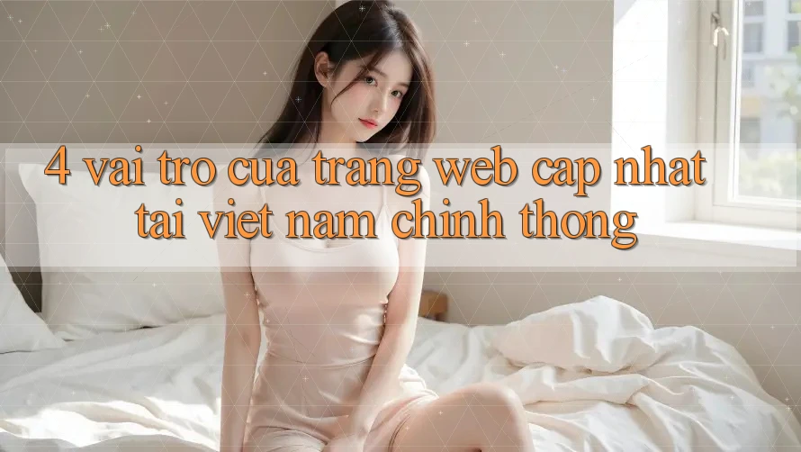 4. Vai Trò Của “Trang web Cập Nhật Tại Việt Nam” Chính Thống 4. Vai Trò Của “Trang web Cập Nhật Tại Việt Nam” Chính Thống