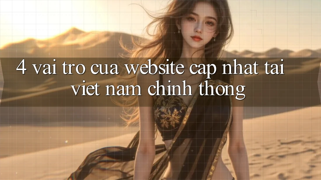 4. Vai Trò Của “Website Cập Nhật Tại Việt Nam” Chính Thống 4. Vai Trò Của “Website Cập Nhật Tại Việt Nam” Chính Thống