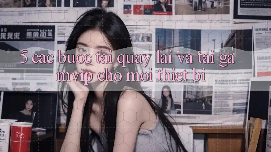5. Các bước Tải quay lại Và Tải Gamvip Cho Mọi Thiết Bị 5. Các bước Tải quay lại Và Tải Gamvip Cho Mọi Thiết Bị
