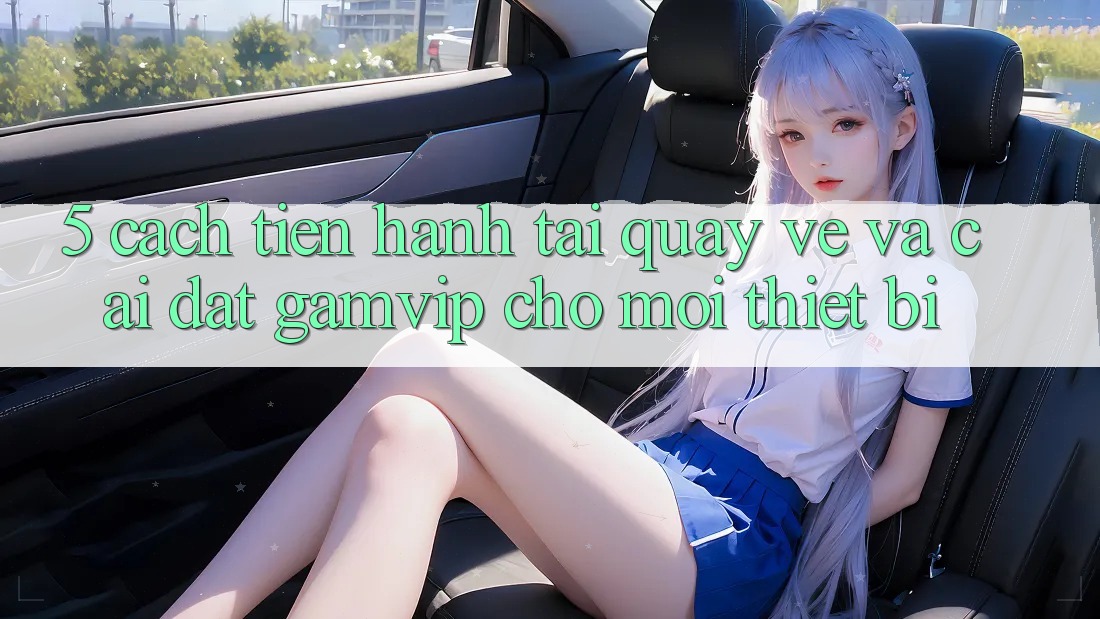 5. Cách tiến hành Tải quay về Và Cài Đặt Gamvip Cho Mọi Thiết Bị 5. Cách tiến hành Tải quay về Và Cài Đặt Gamvip Cho Mọi Thiết Bị