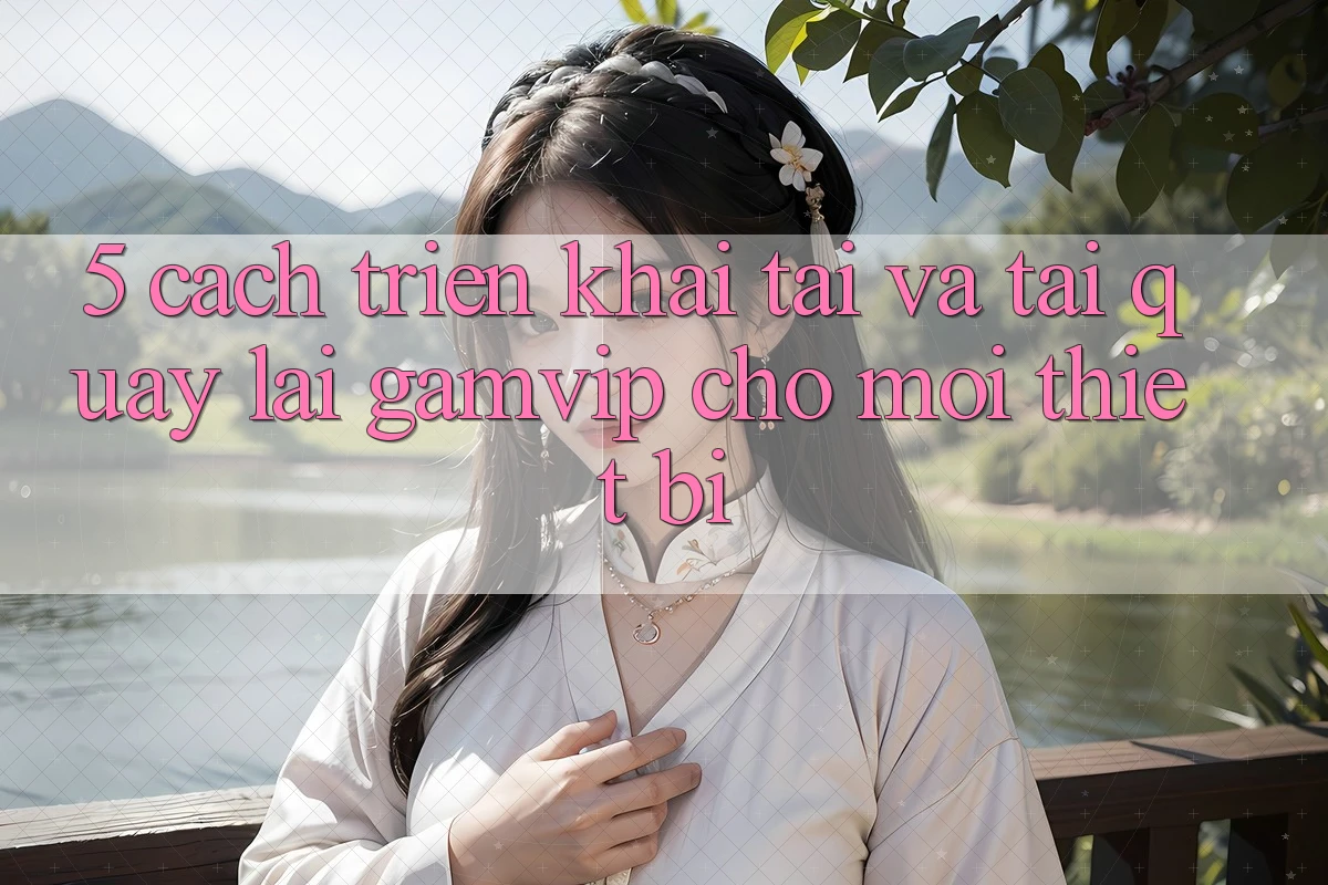 5. Cách triển khai Tải Và Tải quay lại Gamvip Cho Mọi Thiết Bị