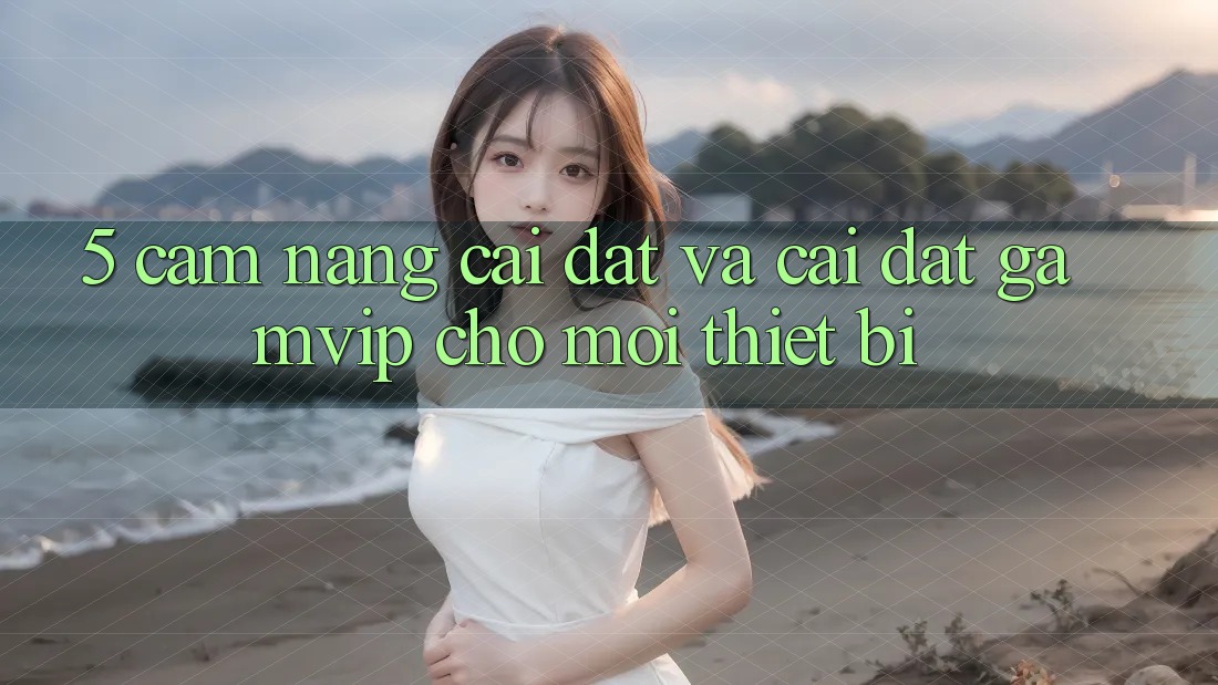 5. Cẩm nang Cài đặt Và Cài Đặt Gamvip Cho Mọi Thiết Bị 5. Cẩm nang Cài đặt Và Cài Đặt Gamvip Cho Mọi Thiết Bị