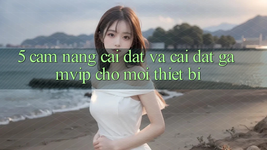 5. Cẩm nang Cài đặt Và Cài Đặt Gamvip Cho Mọi Thiết Bị 5. Cẩm nang Cài đặt Và Cài Đặt Gamvip Cho Mọi Thiết Bị