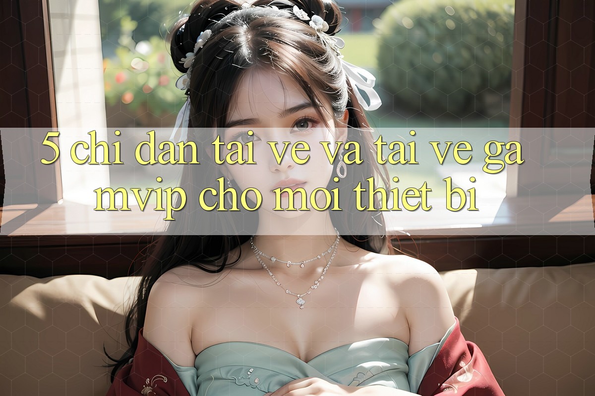 5. Chỉ dẫn Tải về Và Tải về Gamvip Cho Mọi Thiết Bị 5. Chỉ dẫn Tải về Và Tải về Gamvip Cho Mọi Thiết Bị