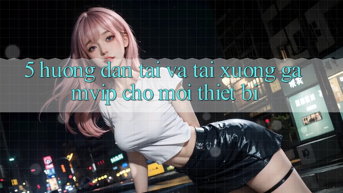 5. Hướng Dẫn Tải Và Tải xuống Gamvip Cho Mọi Thiết Bị 5. Hướng Dẫn Tải Và Tải xuống Gamvip Cho Mọi Thiết Bị