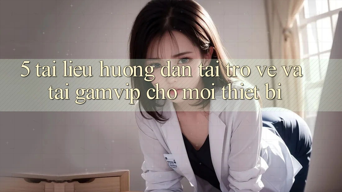 5. Tài liệu hướng dẫn Tải trở về Và Tải Gamvip Cho Mọi Thiết Bị 5. Tài liệu hướng dẫn Tải trở về Và Tải Gamvip Cho Mọi Thiết Bị