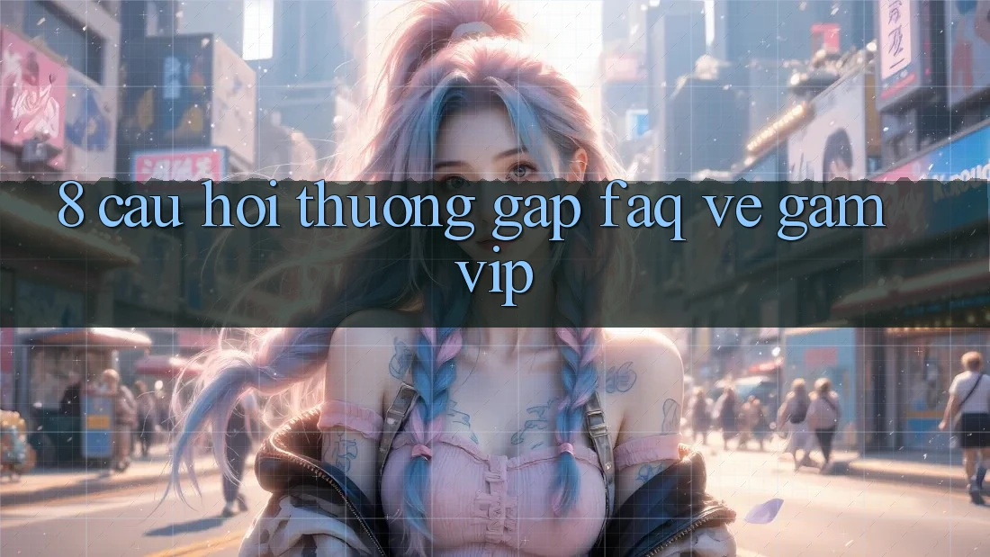 8. Câu Hỏi Thường Gặp (FAQ) Về Gamvip 8. Câu Hỏi Thường Gặp (FAQ) Về Gamvip