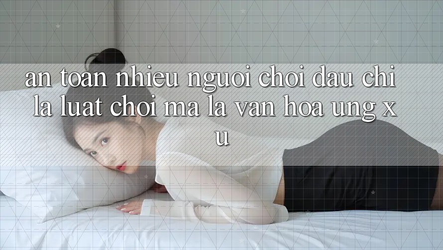 “An Toàn Nhiều Người Chơi” – Đâu Chỉ Là Luật Chơi, Mà Là Văn Hóa Ứng Xử “An Toàn Nhiều Người Chơi” – Đâu Chỉ Là Luật Chơi, Mà Là Văn Hóa Ứng Xử