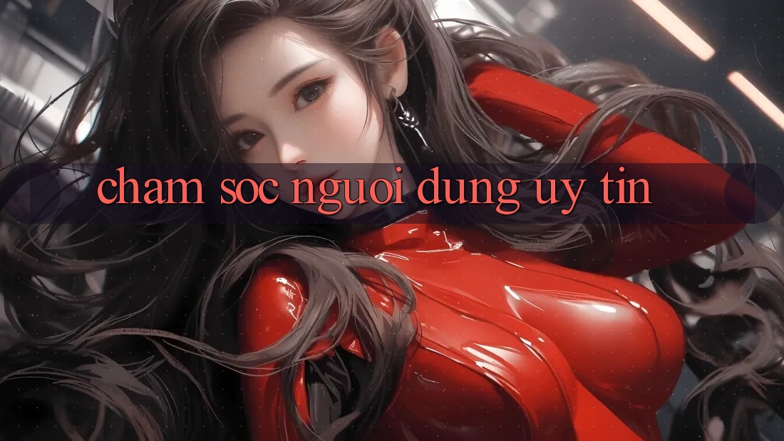 Chăm Sóc Người dùng Uy tín Chăm Sóc Người dùng Uy tín