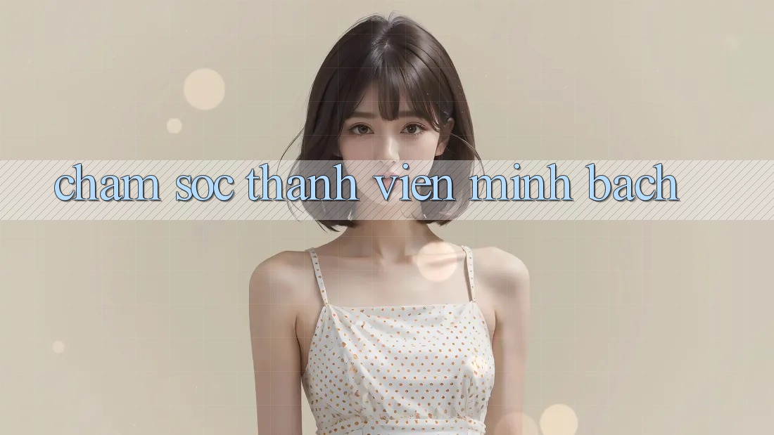 Chăm Sóc Thành viên Minh bạch Chăm Sóc Thành viên Minh bạch