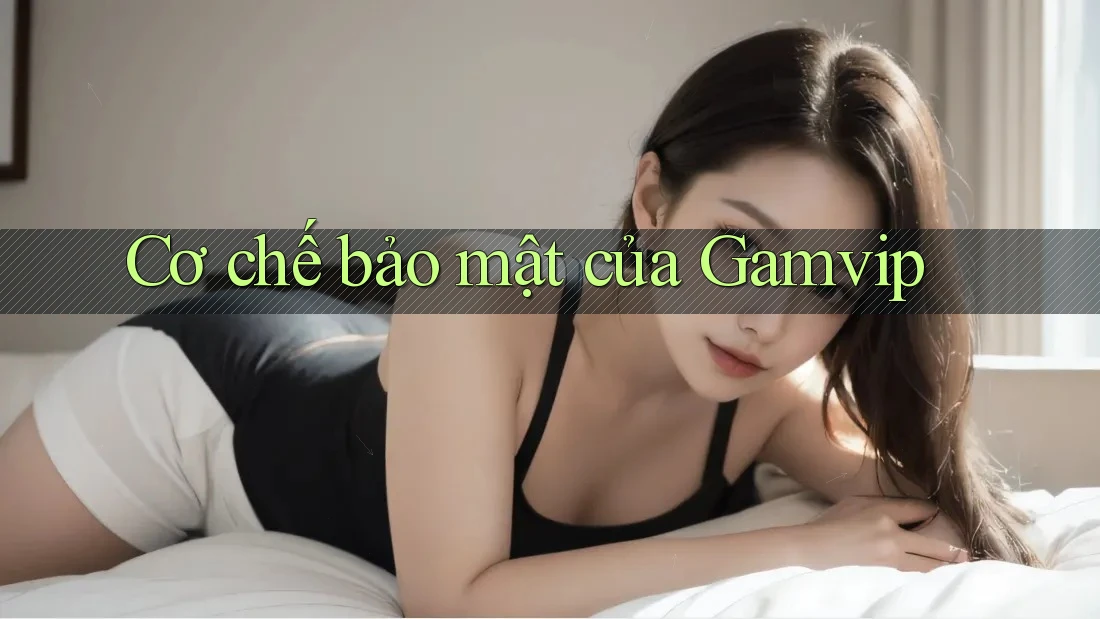 Cơ chế bảo mật của Gamvip Cơ chế bảo mật của Gamvip
