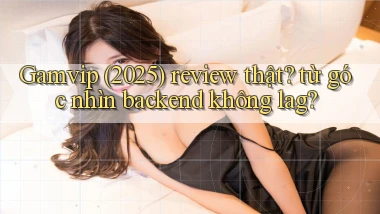 Gamvip (2025) review thật từ góc nhìn backend không lag