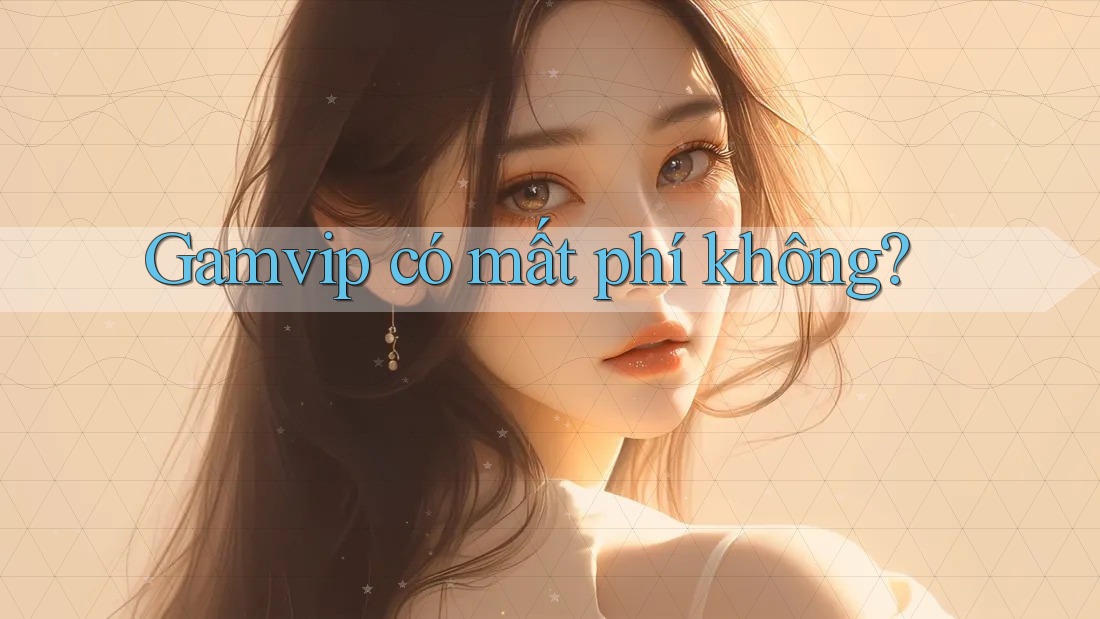 Gamvip có mất phí không? Gamvip có mất phí không?
