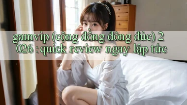 gamvip (cộng đồng đông đúc) 2026 quick review ngay lập tức