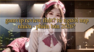 gamvip review thật từ người nạp nhiều   phiên bản 2026
