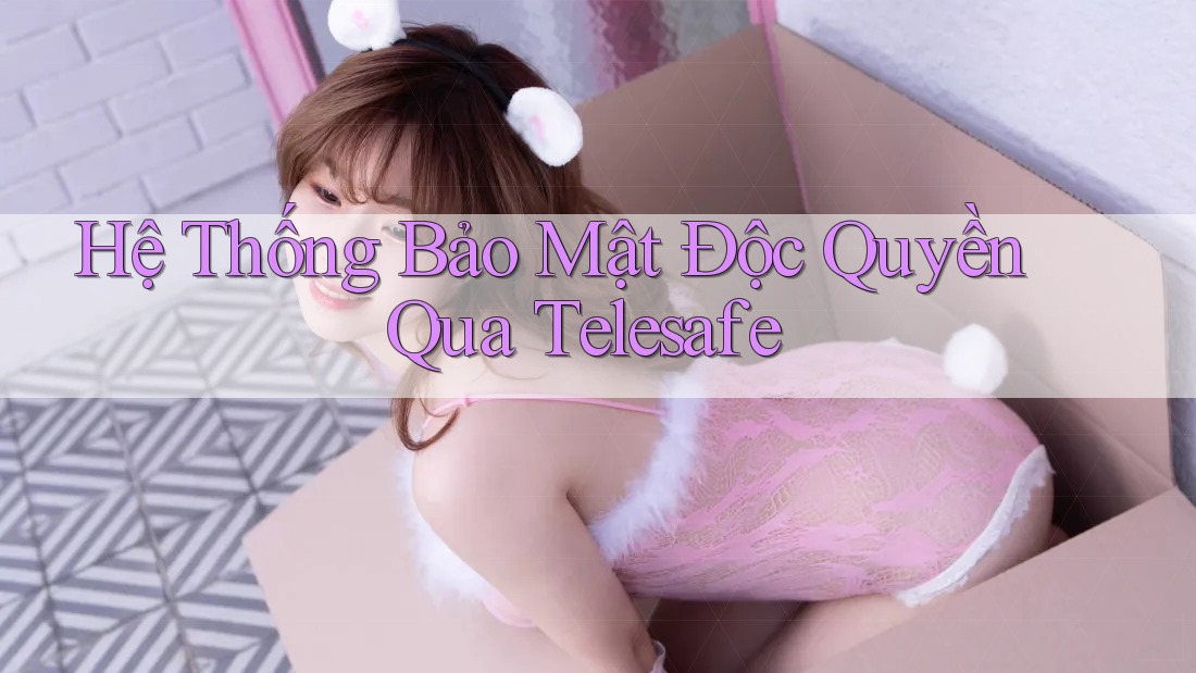 Hệ Thống Bảo Mật Độc Quyền Qua Telesafe
