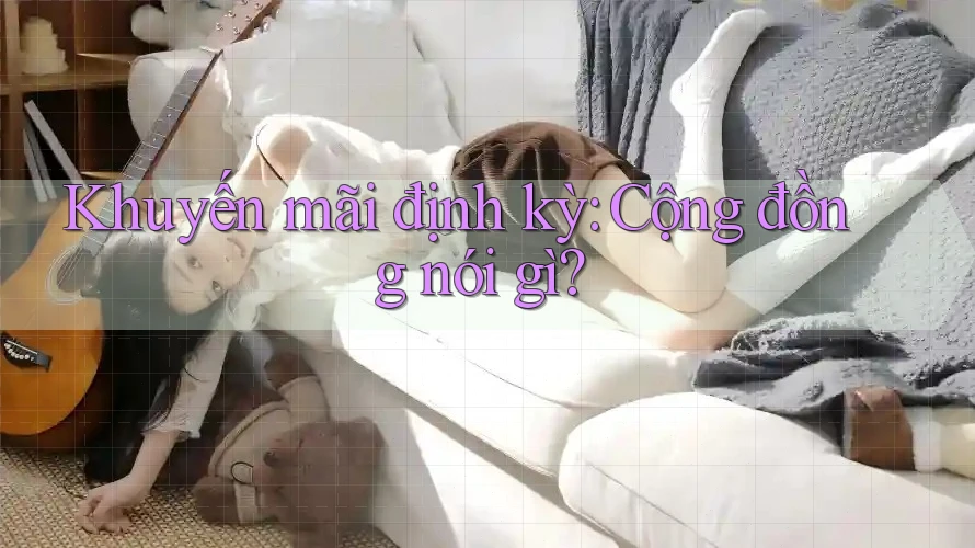 Khuyến mãi định kỳ: Cộng đồng nói gì? Khuyến mãi định kỳ: Cộng đồng nói gì?