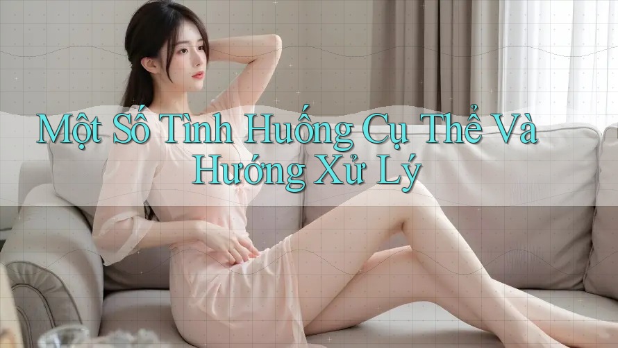 Một Số Tình Huống Cụ Thể Và Hướng Xử Lý Một Số Tình Huống Cụ Thể Và Hướng Xử Lý