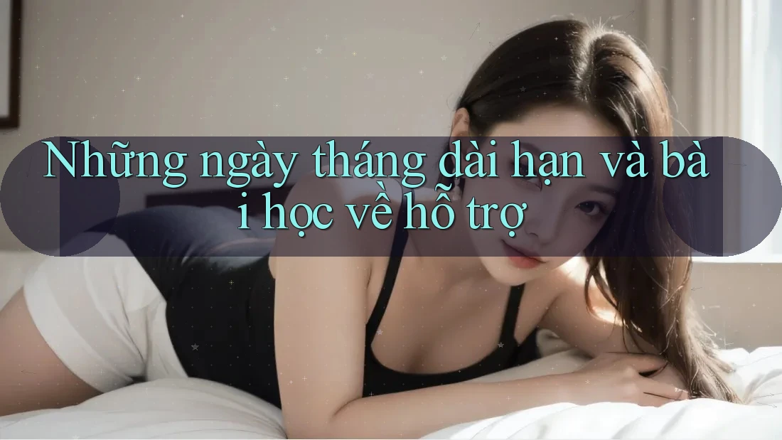 Những ngày tháng dài hạn và bài học về hỗ trợ Những ngày tháng dài hạn và bài học về hỗ trợ