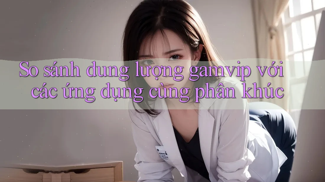 So sánh dung lượng gamvip với các ứng dụng cùng phân khúc So sánh dung lượng gamvip với các ứng dụng cùng phân khúc