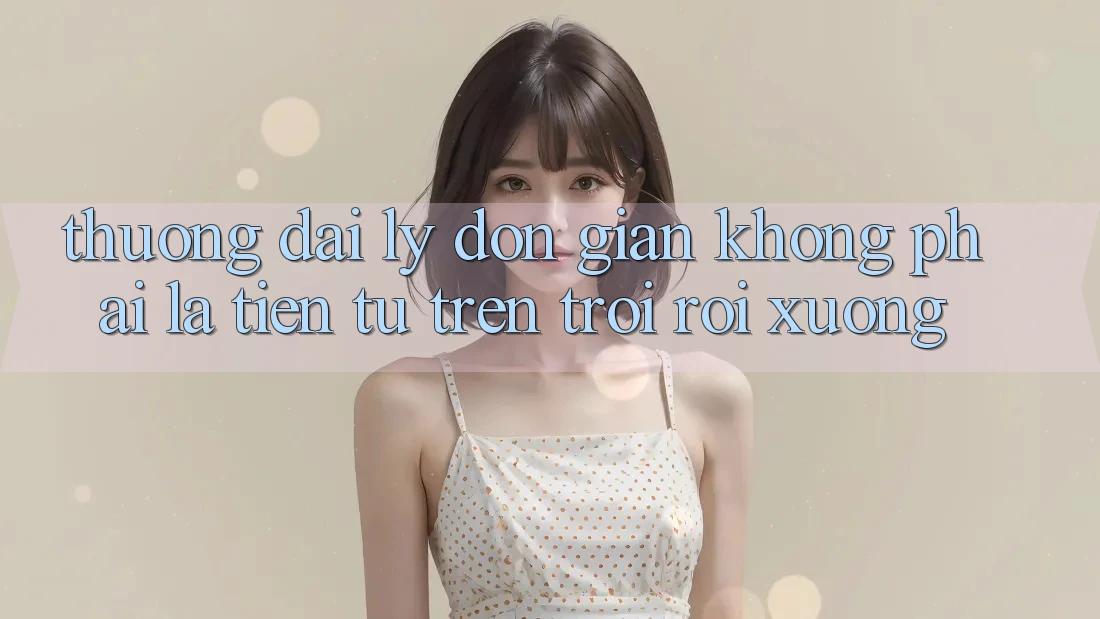“Thưởng Đại Lý” – Đơn Giản Không Phải Là “Tiền Từ Trên Trời Rơi Xuống” “Thưởng Đại Lý” – Đơn Giản Không Phải Là “Tiền Từ Trên Trời Rơi Xuống”