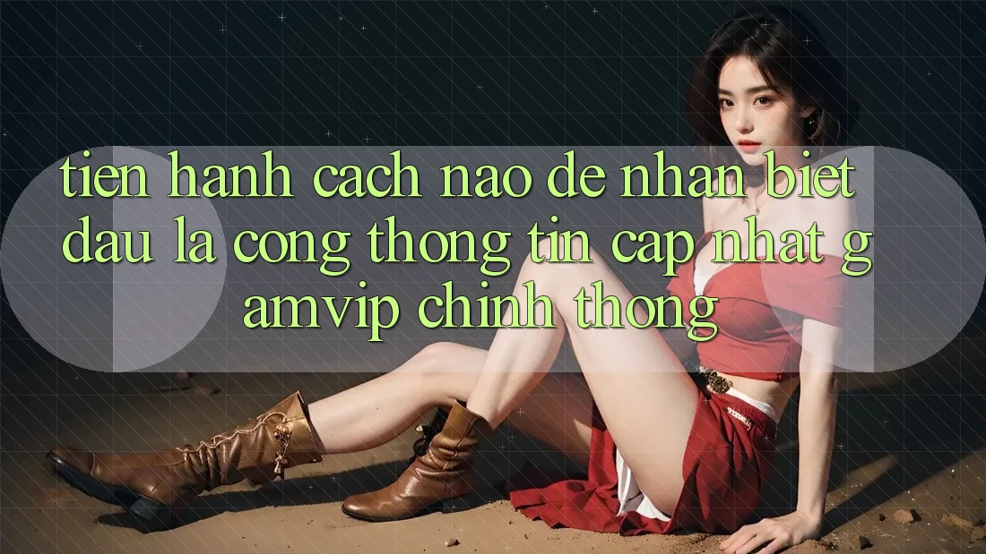 Tiến hành cách nào để nhận biết đâu là cổng thông tin cập nhật Gamvip chính thống? Tiến hành cách nào để nhận biết đâu là cổng thông tin cập nhật Gamvip chính thống?