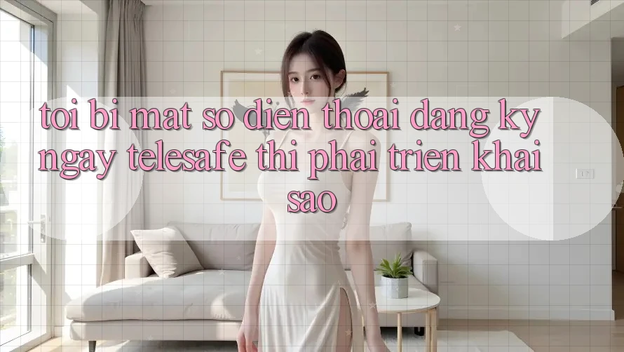 Tôi bị mất số điện thoại đăng ký ngay Telesafe thì phải triển khai sao? Tôi bị mất số điện thoại đăng ký ngay Telesafe thì phải triển khai sao?