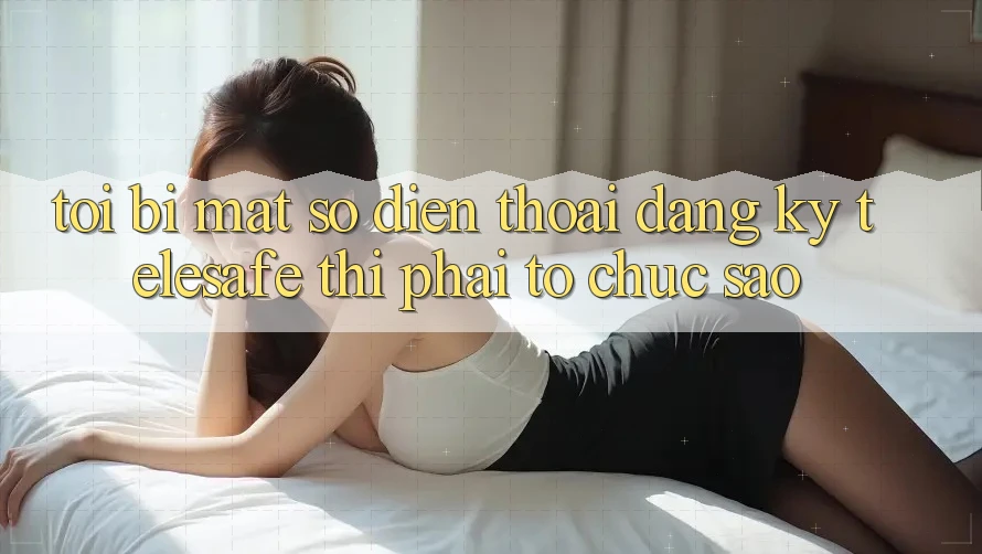 Tôi bị mất số điện thoại đăng ký Telesafe thì phải tổ chức sao? Tôi bị mất số điện thoại đăng ký Telesafe thì phải tổ chức sao?