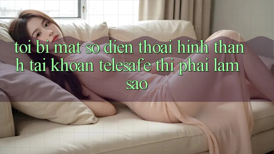 Tôi bị mất số điện thoại hình thành tài khoản Telesafe thì phải làm sao? Tôi bị mất số điện thoại hình thành tài khoản Telesafe thì phải làm sao?