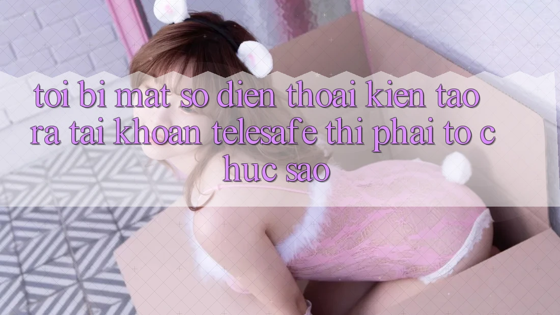 Tôi bị mất số điện thoại kiến tạo ra tài khoản Telesafe thì phải tổ chức sao? Tôi bị mất số điện thoại kiến tạo ra tài khoản Telesafe thì phải tổ chức sao?