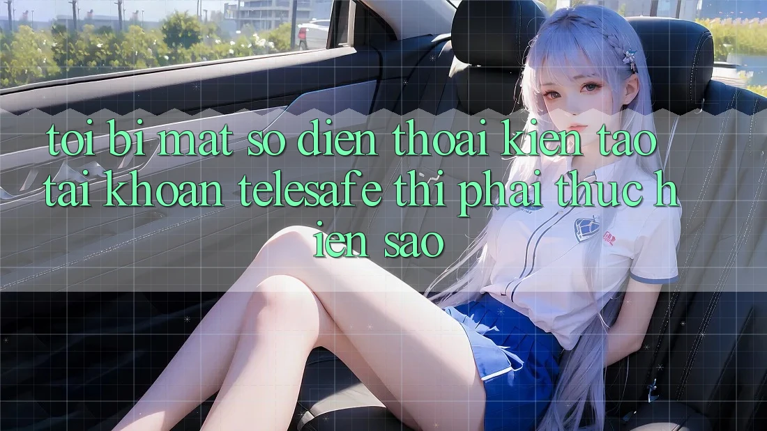 Tôi bị mất số điện thoại kiến tạo tài khoản Telesafe thì phải thực hiện sao? Tôi bị mất số điện thoại kiến tạo tài khoản Telesafe thì phải thực hiện sao?