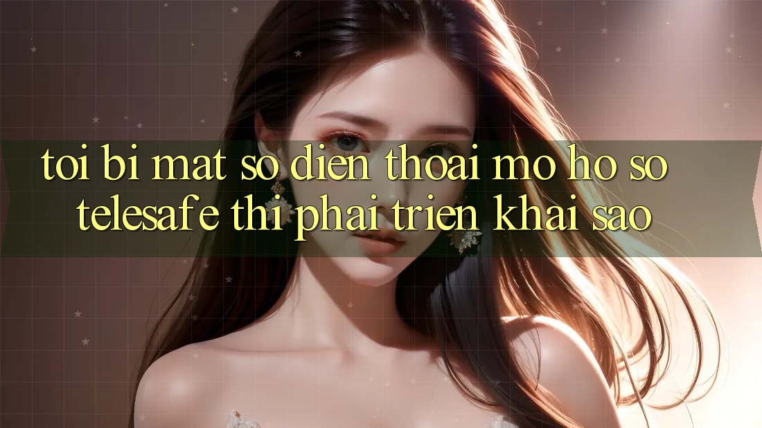 Tôi bị mất số điện thoại mở hồ sơ Telesafe thì phải triển khai sao?