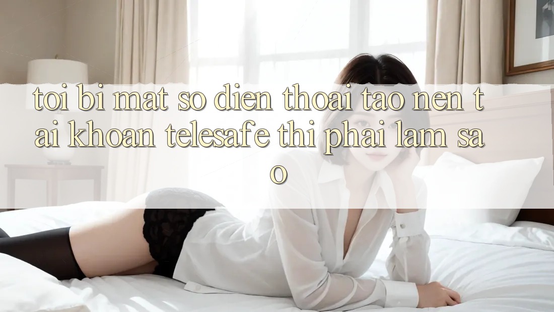 Tôi bị mất số điện thoại tạo nên tài khoản Telesafe thì phải làm sao?