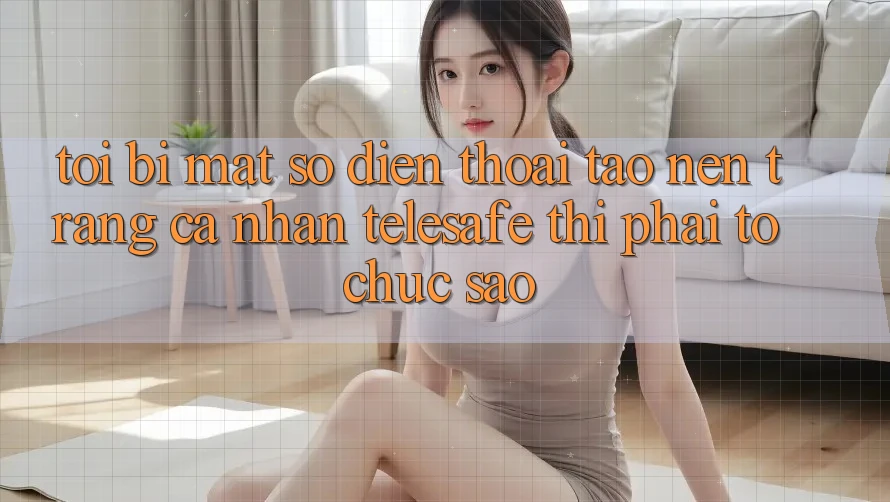 Tôi bị mất số điện thoại tạo nên trang cá nhân Telesafe thì phải tổ chức sao? Tôi bị mất số điện thoại tạo nên trang cá nhân Telesafe thì phải tổ chức sao?