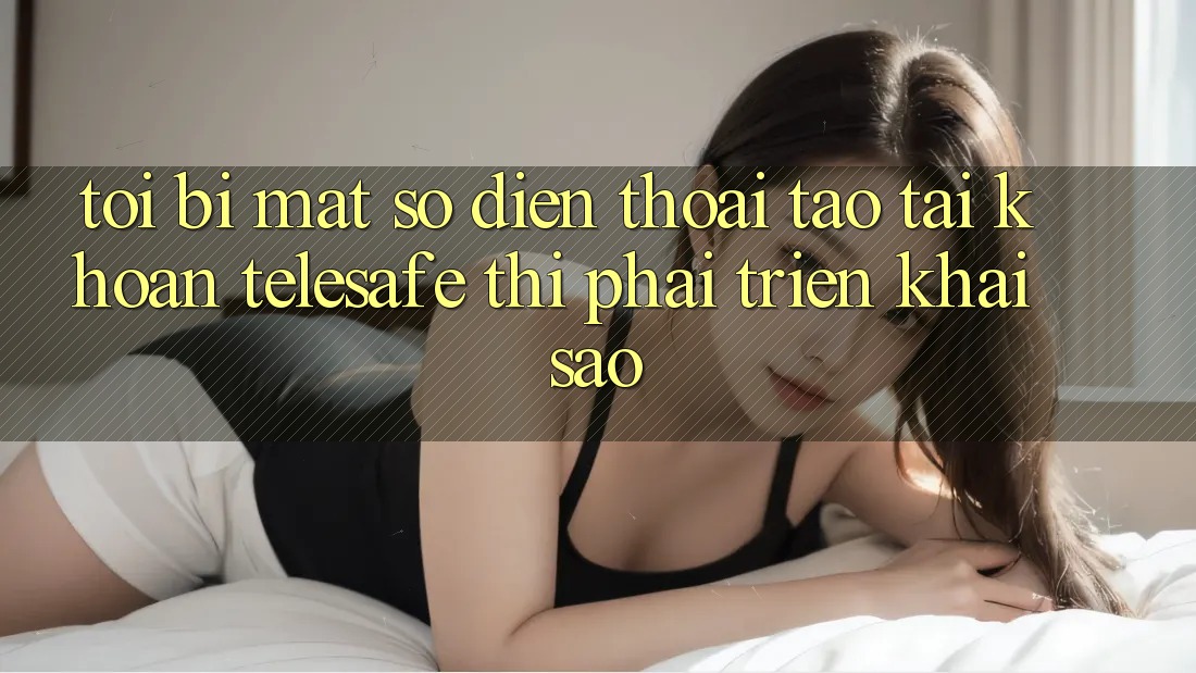 Tôi bị mất số điện thoại tạo tài khoản Telesafe thì phải triển khai sao? Tôi bị mất số điện thoại tạo tài khoản Telesafe thì phải triển khai sao?