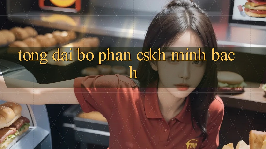 Tổng đài bộ phận CSKH Minh bạch Tổng đài bộ phận CSKH Minh bạch