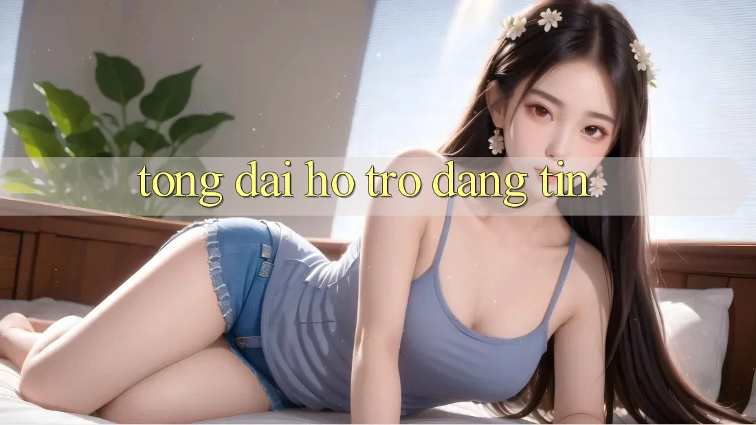 Tổng đài hỗ trợ Đáng tin Tổng đài hỗ trợ Đáng tin